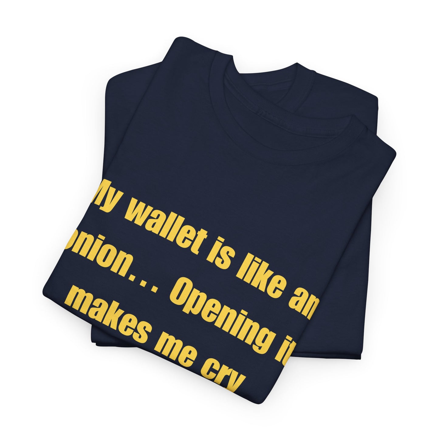 My wallet is like an onion… Opening it makes me cry - Tshirt