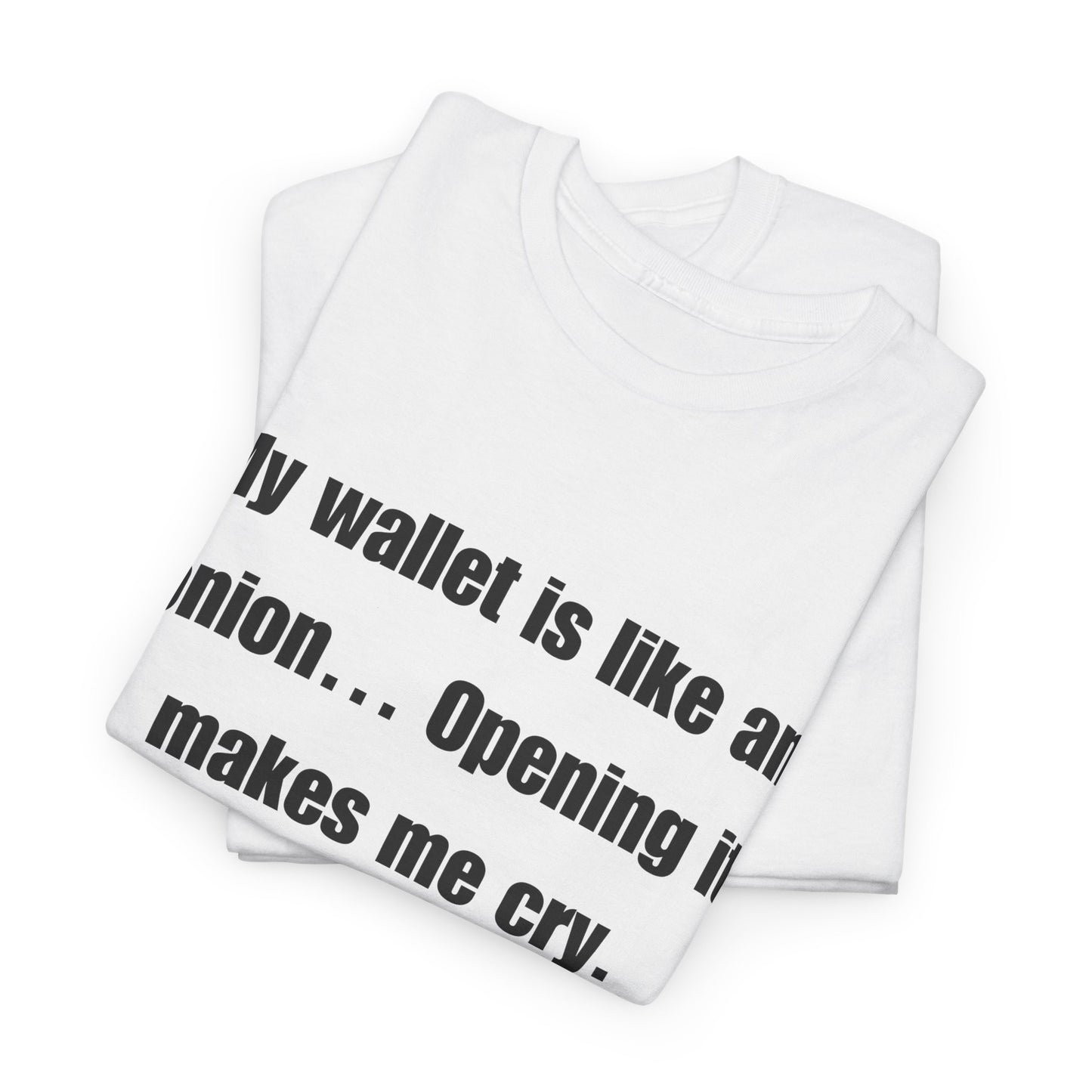 My wallet is like an onion… Opening it makes me cry - Tshirt
