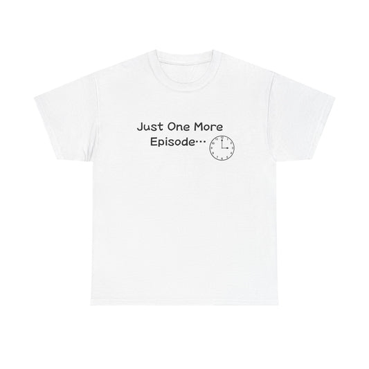 Just One More Episode - Tshirt
