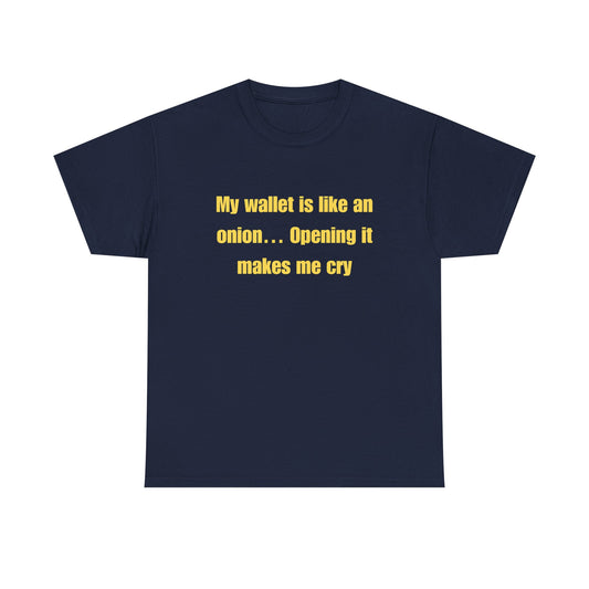 My wallet is like an onion… Opening it makes me cry - Tshirt