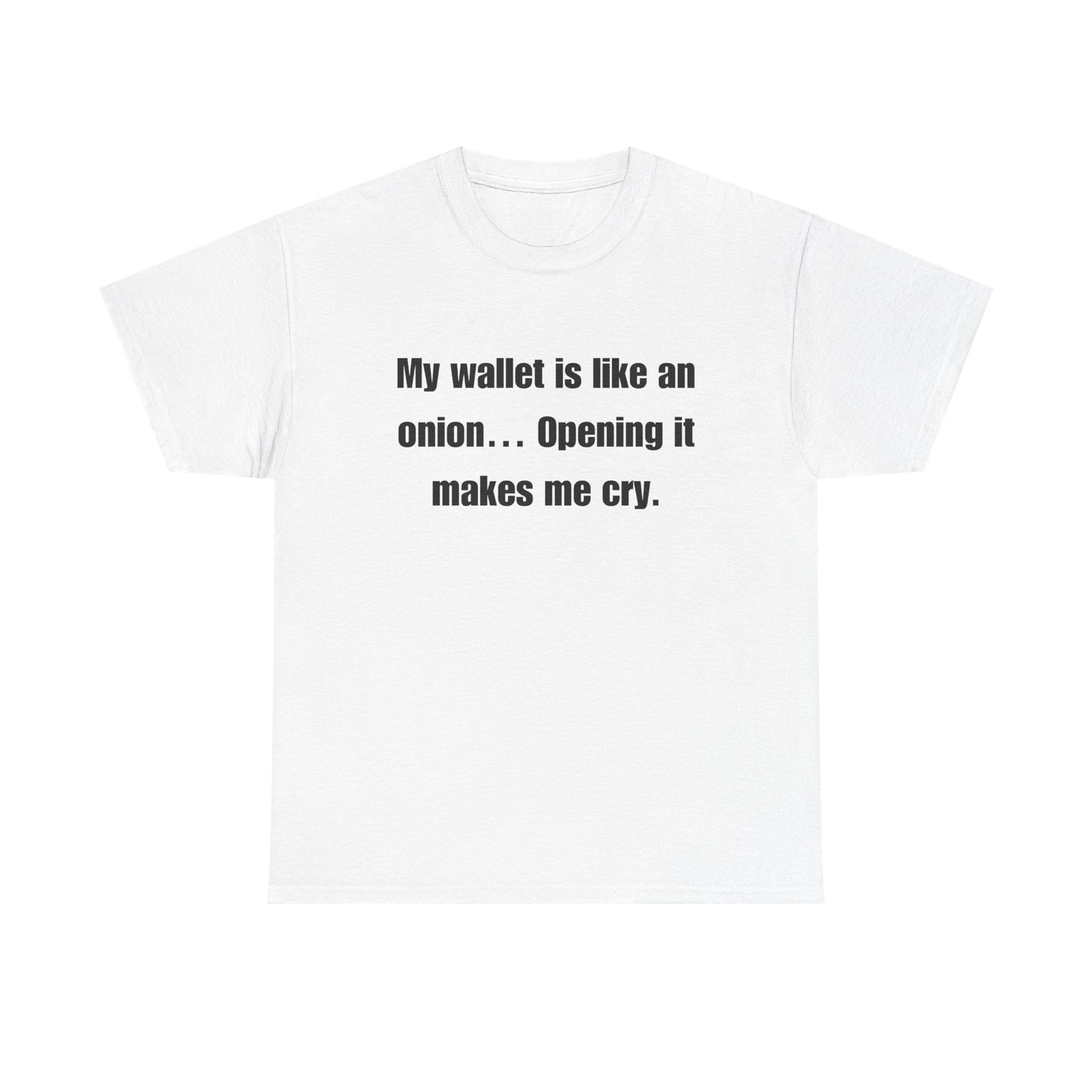 My wallet is like an onion… Opening it makes me cry - Tshirt